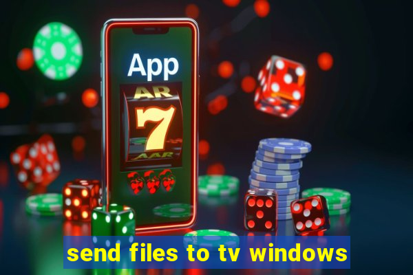 send files to tv windows